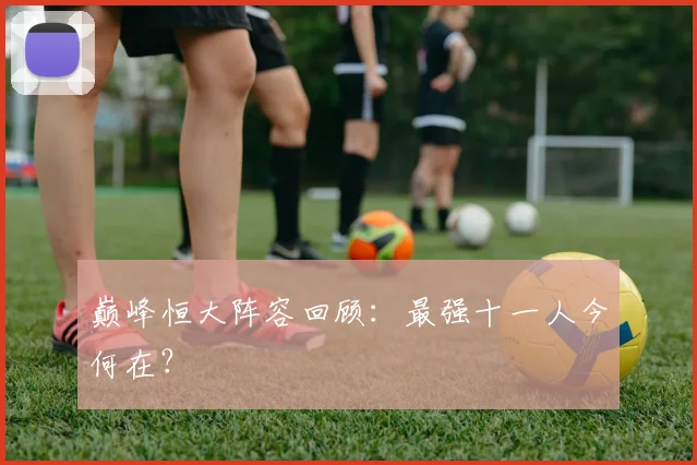 巅峰恒大阵容回顾:最强十一人今何在?