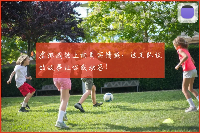 虚拟战场上的真实情感，这支队伍的故事让你我动容！